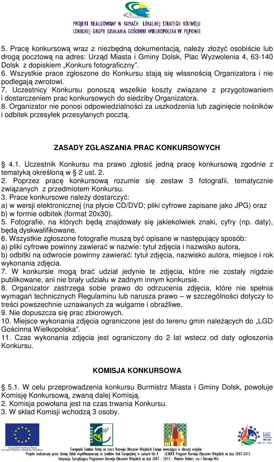 Uczestnicy Konkursu ponoszą wszelkie koszty związane z przygotowaniem i dostarczeniem prac konkursowych do siedziby Organizatora. 8.