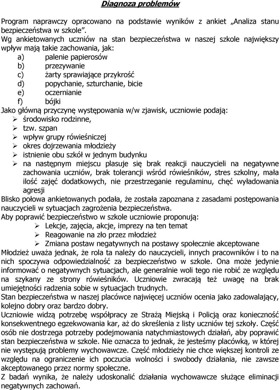 szturchanie, bicie e) oczernianie f) bójki Jako główną przyczynę występowania w/w zjawisk, uczniowie podają: środowisko rodzinne, tzw.