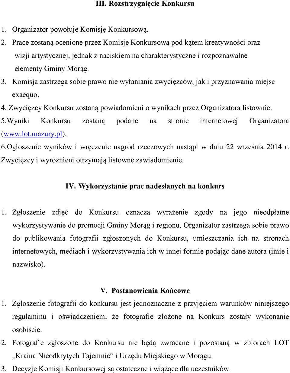 Komisja zastrzega sobie prawo nie wyłaniania zwycięzców, jak i przyznawania miejsc exaequo. 4. Zwycięzcy Konkursu zostaną powiadomieni o wynikach przez Organizatora listownie. 5.