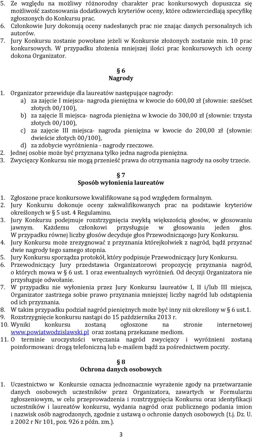 W przypadku złożenia mniejszej ilości prac konkursowych ich oceny dokona Organizator. 6 Nagrody 1.