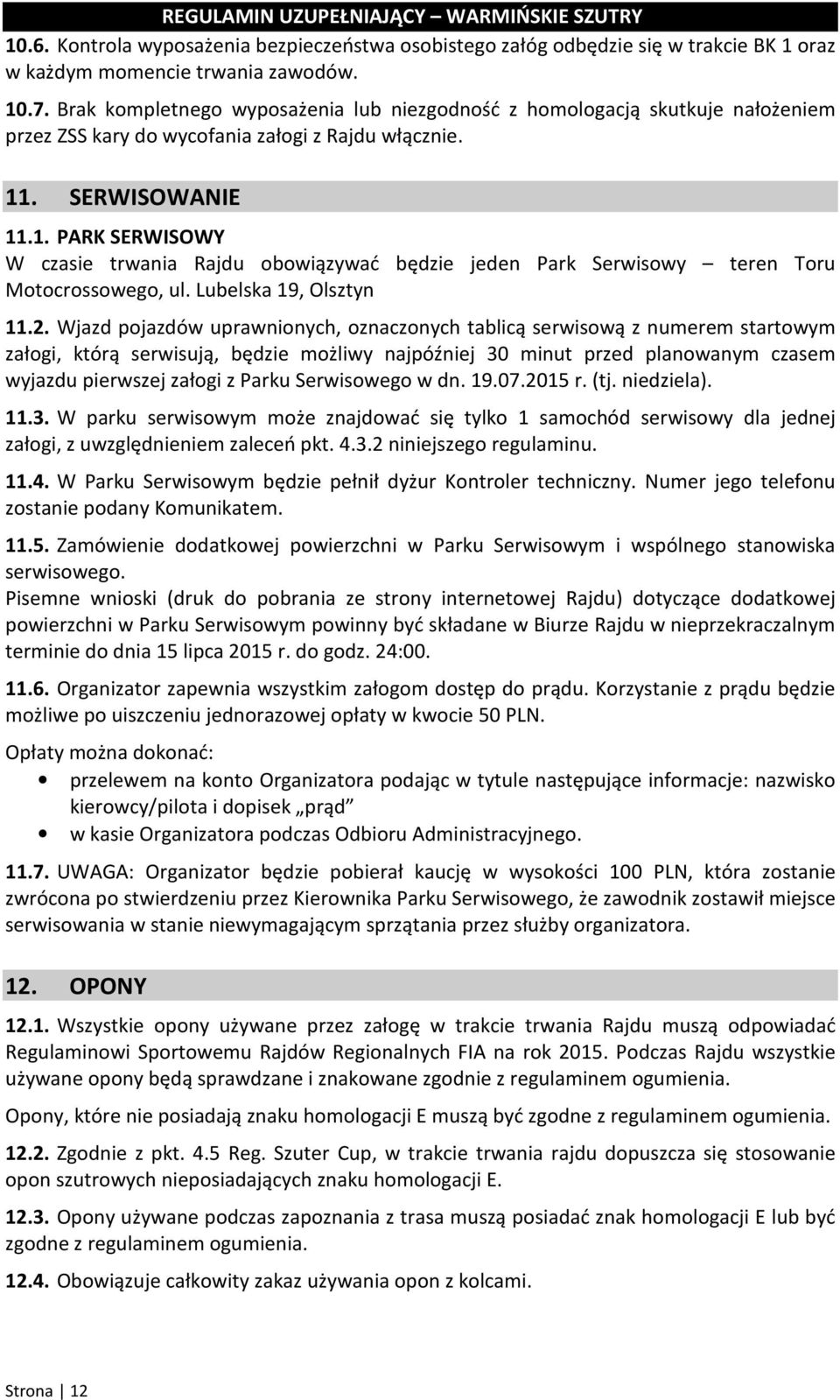 . SERWISOWANIE 11.1. PARK SERWISOWY W czasie trwania Rajdu obowiązywać będzie jeden Park Serwisowy teren Toru Motocrossowego, ul. Lubelska 19, Olsztyn 11.2.