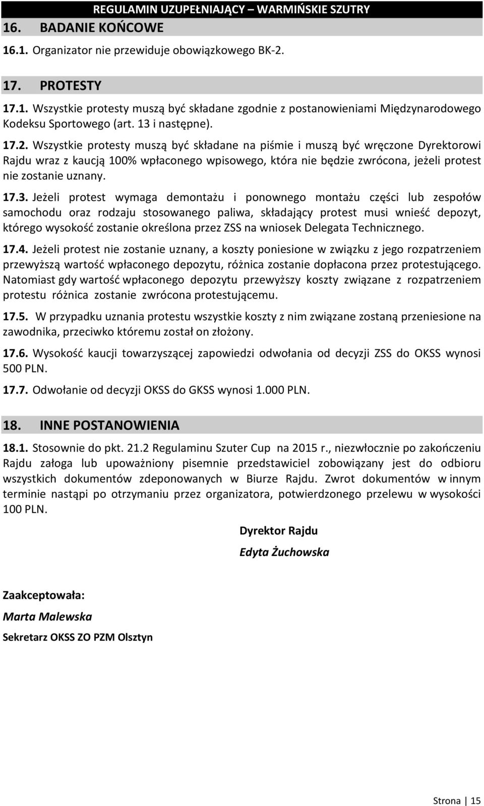 Wszystkie protesty muszą być składane na piśmie i muszą być wręczone Dyrektorowi Rajdu wraz z kaucją 100% wpłaconego wpisowego, która nie będzie zwrócona, jeżeli protest nie zostanie uznany. 17.3.