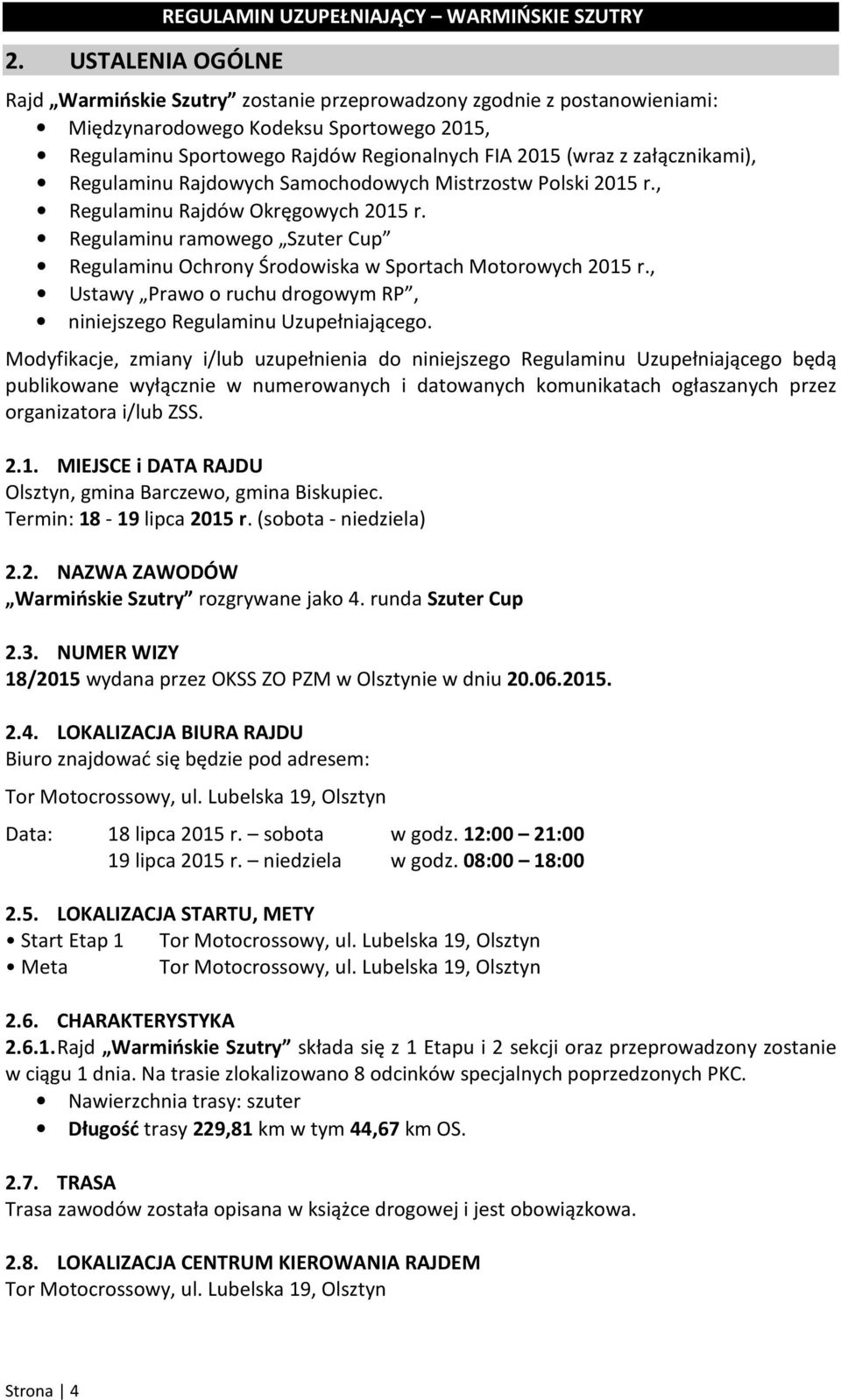 Regulaminu ramowego Szuter Cup Regulaminu Ochrony Środowiska w Sportach Motorowych 2015 r., Ustawy Prawo o ruchu drogowym RP, niniejszego Regulaminu Uzupełniającego.