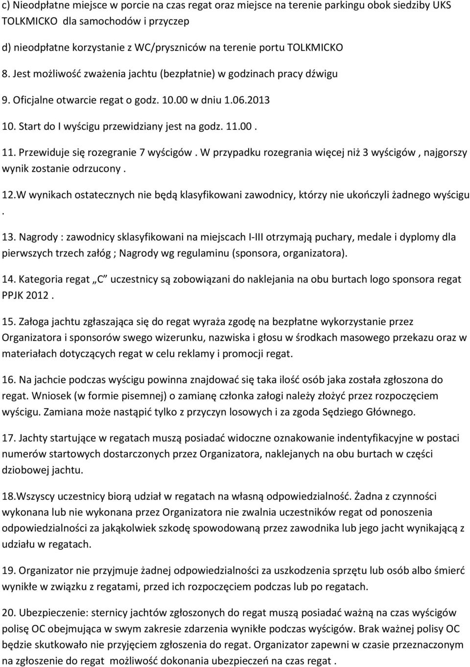 00. 11. Przewiduje się rozegranie 7 wyścigów. W przypadku rozegrania więcej niż 3 wyścigów, najgorszy wynik zostanie odrzucony. 12.