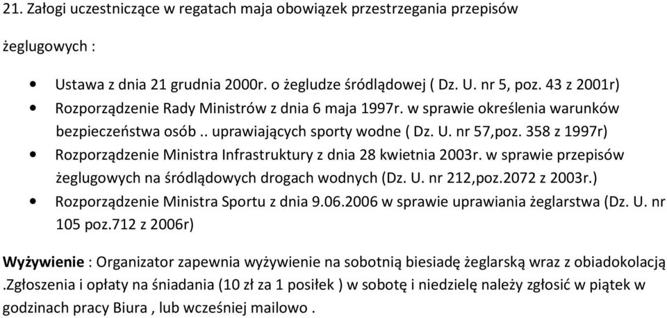 358 z 1997r) Rozporządzenie Ministra Infrastruktury z dnia 28 kwietnia 2003r. w sprawie przepisów żeglugowych na śródlądowych drogach wodnych (Dz. U. nr 212,poz.2072 z 2003r.