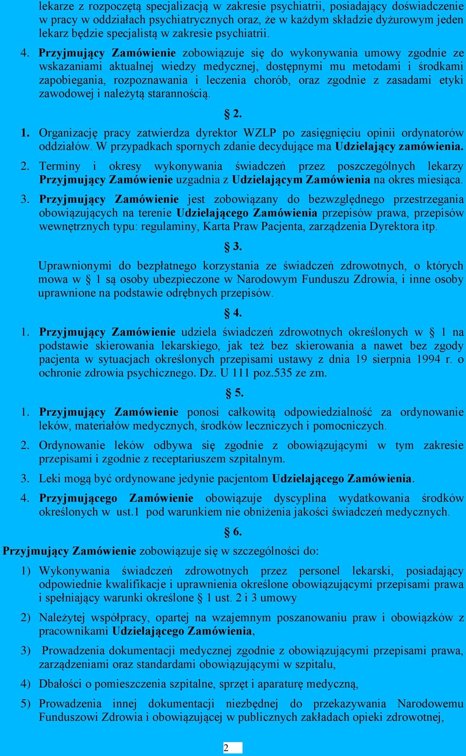 Przyjmujący Zamówienie zobowiązuje się do wykonywania umowy zgodnie ze wskazaniami aktualnej wiedzy medycznej, dostępnymi mu metodami i środkami zapobiegania, rozpoznawania i leczenia chorób, oraz