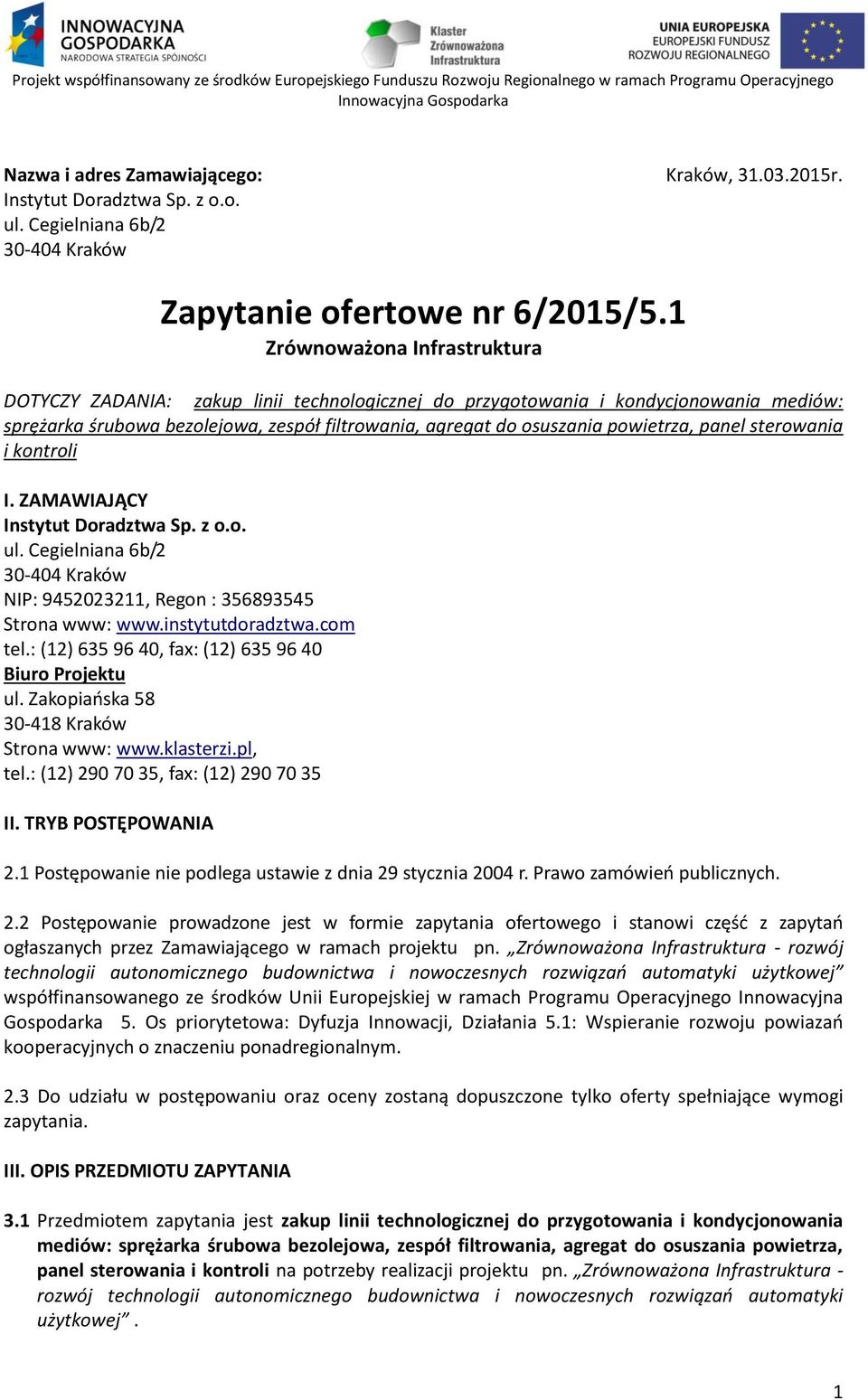 panel sterowania i kontroli I. ZAMAWIAJĄCY Instytut Doradztwa Sp. z o.o. ul. Cegielniana 6b/2 30-404 Kraków NIP: 9452023211, Regon : 356893545 Strona www: www.instytutdoradztwa.com tel.