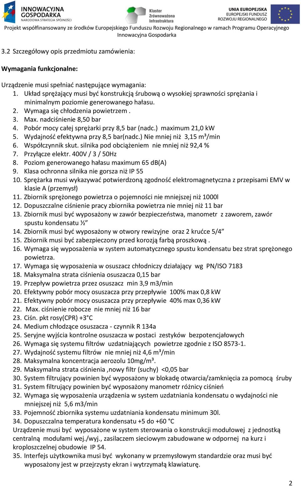 Pobór mocy całej sprężarki przy 8,5 bar (nadc.) maximum 21,0 kw 5. Wydajność efektywna przy 8,5 bar(nadc.) Nie mniej niż 3,15 m³/min 6. Współczynnik skut.