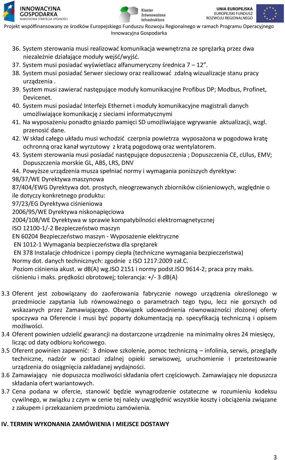 System musi posiadać Interfejs Ethernet i moduły komunikacyjne magistrali danych umożliwiające komunikację z sieciami informatycznymi 41.