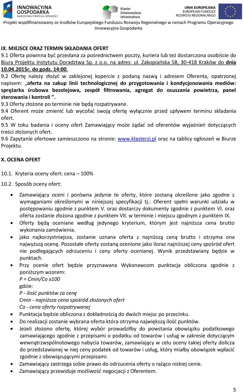 2 Ofertę należy złożyć w zaklejonej kopercie z podaną nazwą i adresem Oferenta, opatrzonej napisem: oferta na zakup linii technologicznej do przygotowania i kondycjonowania mediów: sprężarka śrubowa