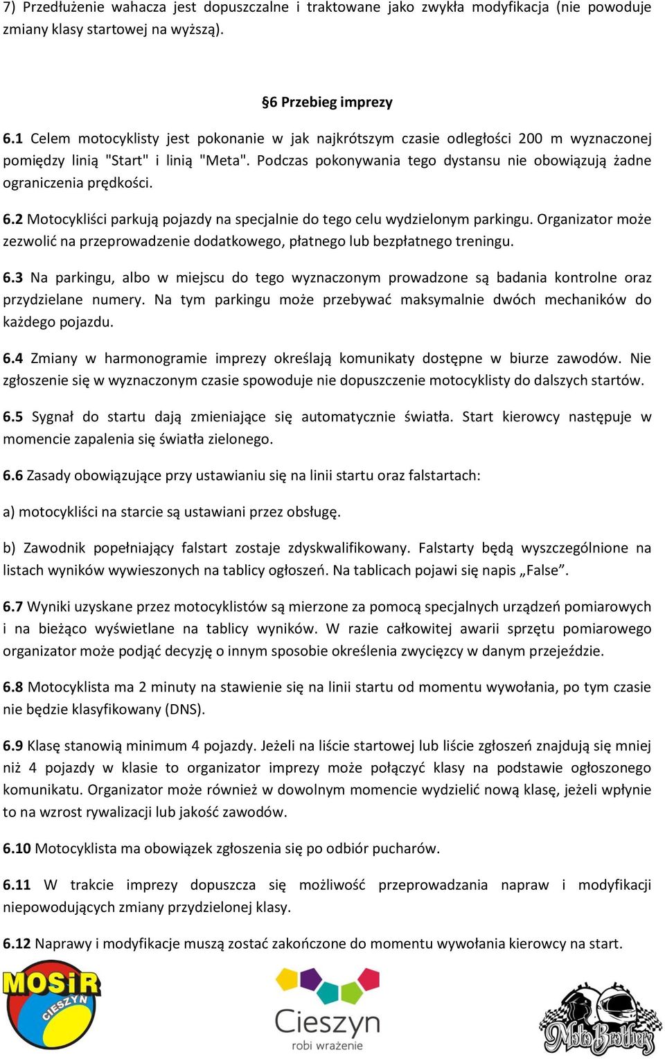 Podczas pokonywania tego dystansu nie obowiązują żadne ograniczenia prędkości. 6.2 Motocykliści parkują pojazdy na specjalnie do tego celu wydzielonym parkingu.