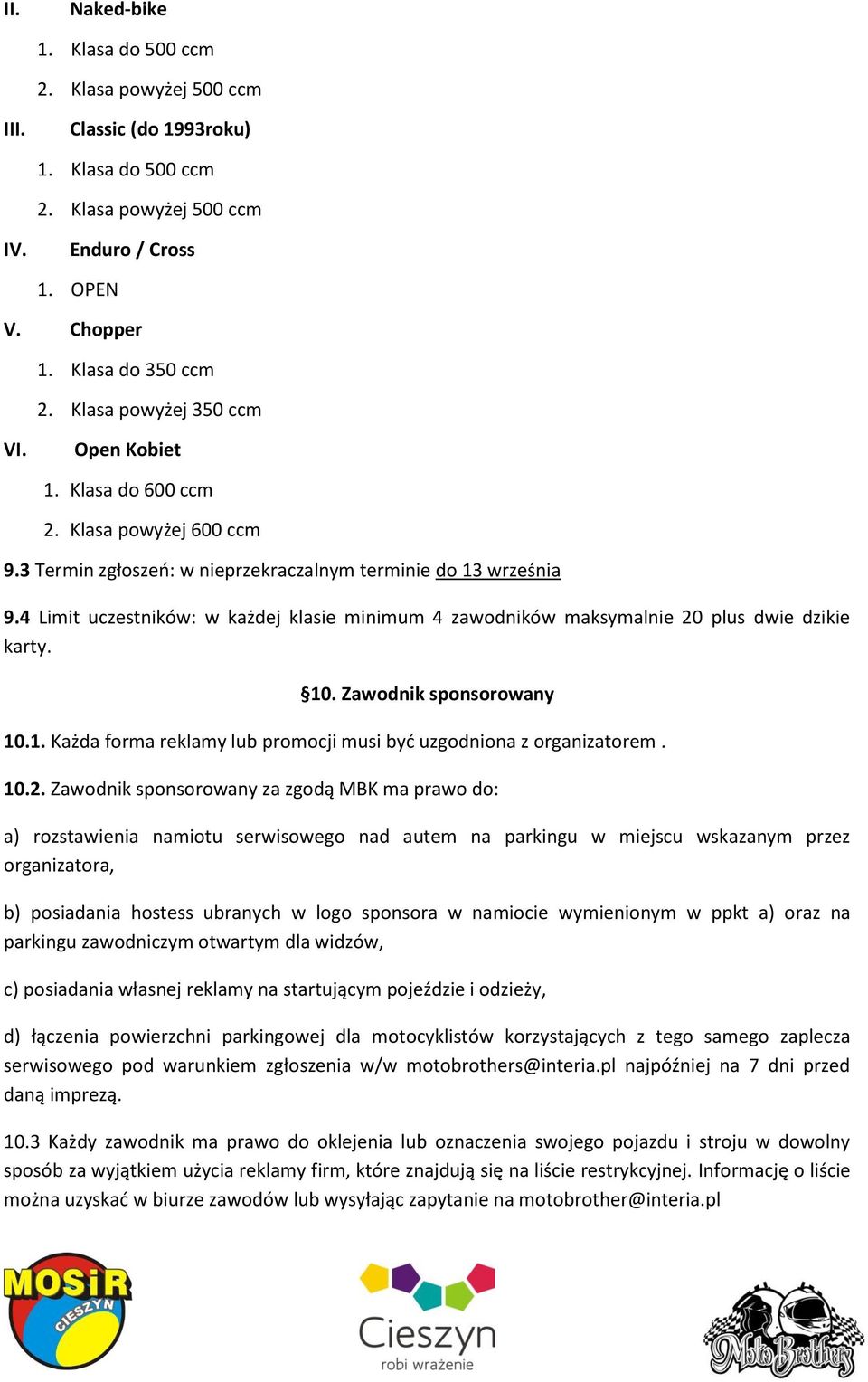 4 Limit uczestników: w każdej klasie minimum 4 zawodników maksymalnie 20 plus dwie dzikie karty. 10. Zawodnik sponsorowany 10.1. Każda forma reklamy lub promocji musi być uzgodniona z organizatorem.