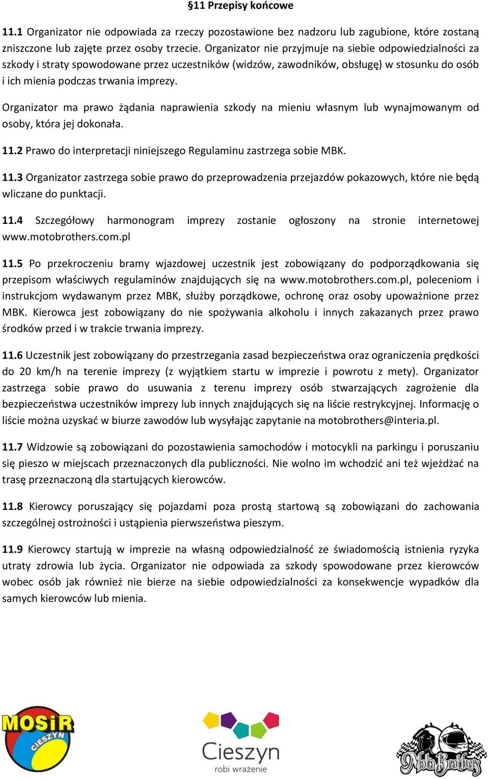 Organizator ma prawo żądania naprawienia szkody na mieniu własnym lub wynajmowanym od osoby, która jej dokonała. 11.