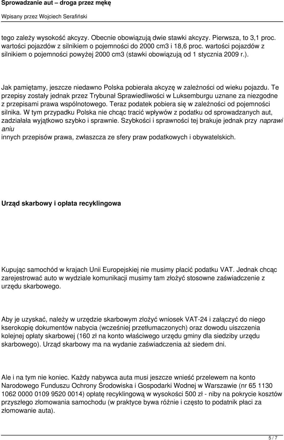 Te przepisy zostały jednak przez Trybunał Sprawiedliwości w Luksemburgu uznane za niezgodne z przepisami prawa wspólnotowego. Teraz podatek pobiera się w zależności od pojemności silnika.