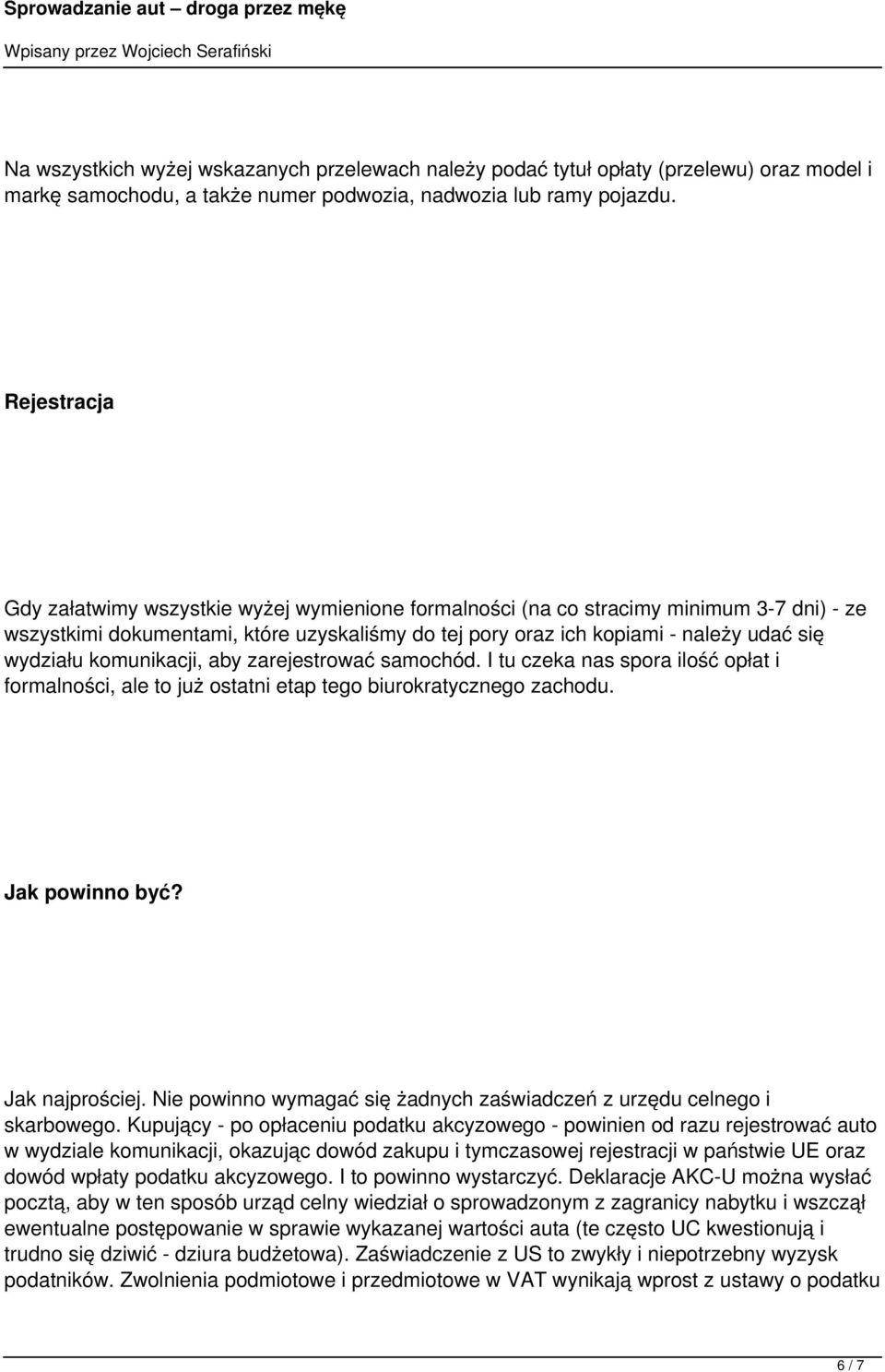 wydziału komunikacji, aby zarejestrować samochód. I tu czeka nas spora ilość opłat i formalności, ale to już ostatni etap tego biurokratycznego zachodu. Jak powinno być? Jak najprościej.