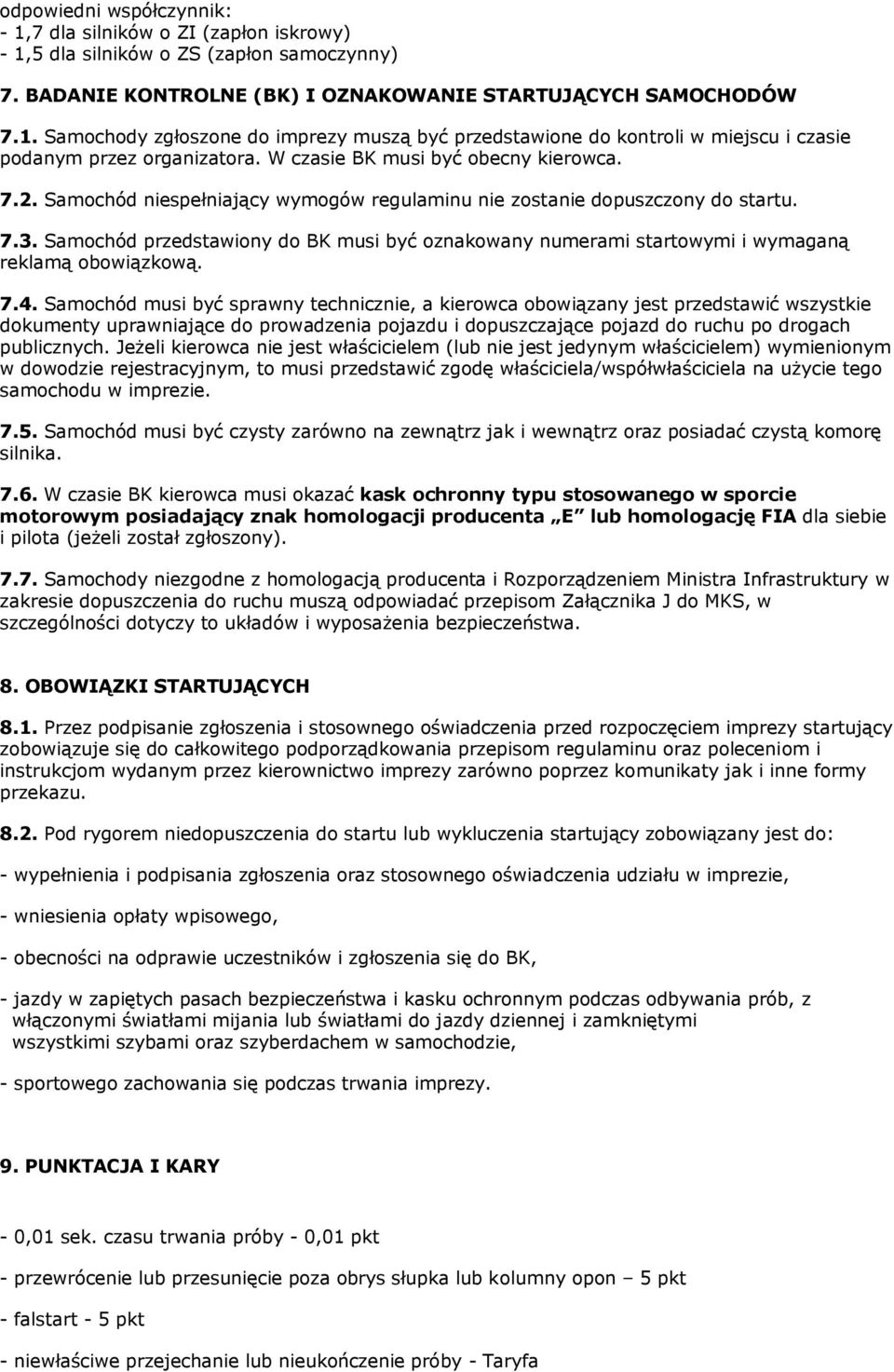 Samochód przedstawiony do BK musi być oznakowany numerami startowymi i wymaganą reklamą obowiązkową. 7.4.