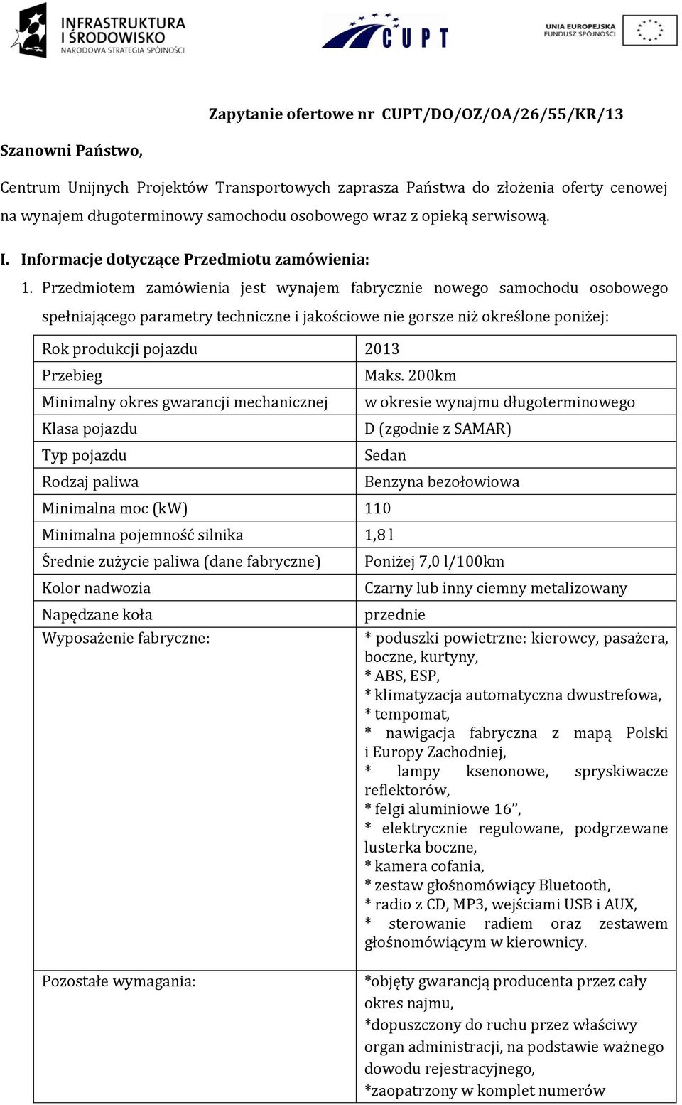 Przedmiotem zamówienia jest wynajem fabrycznie nowego samochodu osobowego spełniającego parametry techniczne i jakościowe nie gorsze niż określone poniżej: Rok produkcji pojazdu 2013 Przebieg