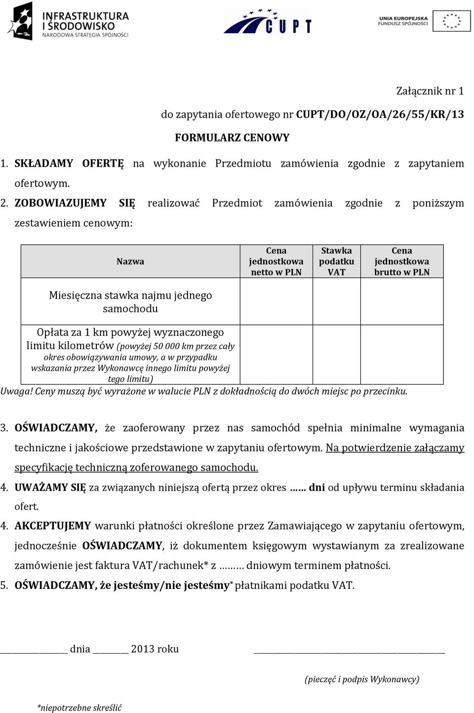 jednego samochodu Opłata za 1 km powyżej wyznaczonego limitu kilometrów (powyżej 50 000 km przez cały okres obowiązywania umowy, a w przypadku wskazania przez Wykonawcę innego limitu powyżej tego