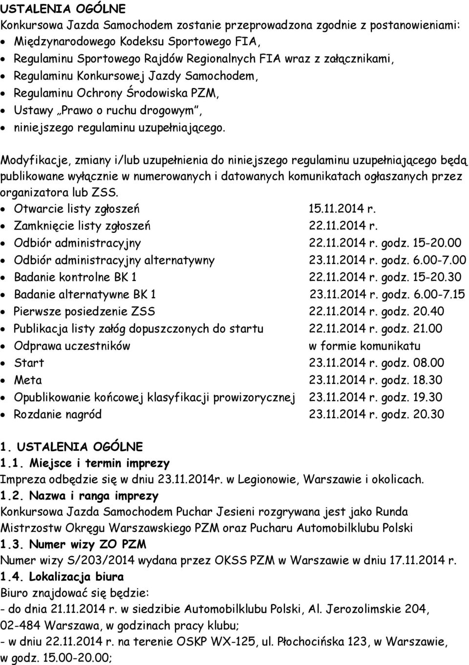 Modyfikacje, zmiany i/lub uzupełnienia do niniejszego regulaminu uzupełniającego będą publikowane wyłącznie w numerowanych i datowanych komunikatach ogłaszanych przez organizatora lub ZSS.