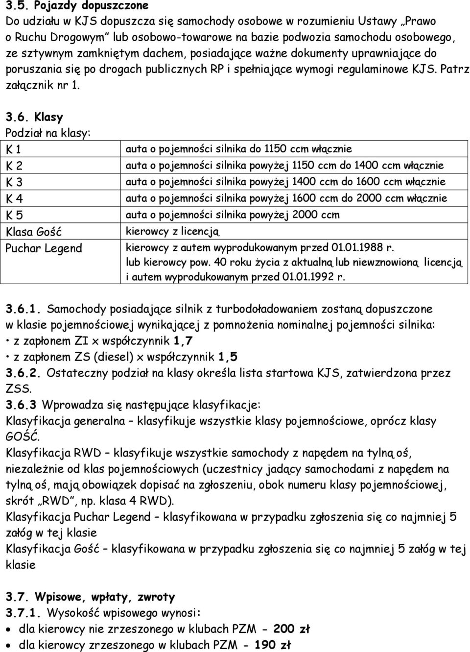 Klasy Podział na klasy: K 1 auta o pojemności silnika do 1150 ccm włącznie K 2 auta o pojemności silnika powyżej 1150 ccm do 1400 ccm włącznie K 3 auta o pojemności silnika powyżej 1400 ccm do 1600