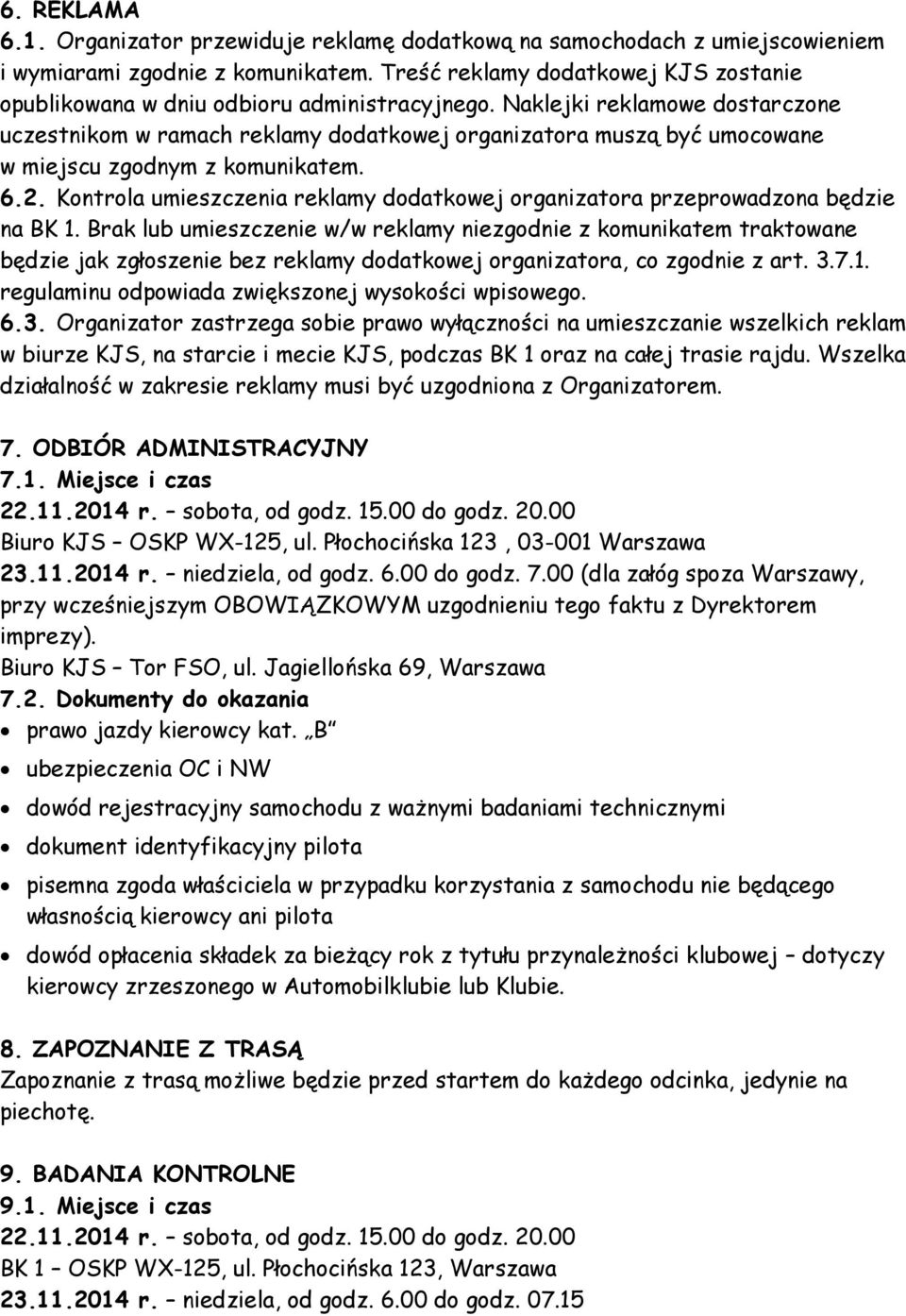 Naklejki reklamowe dostarczone uczestnikom w ramach reklamy dodatkowej organizatora muszą być umocowane w miejscu zgodnym z komunikatem. 6.2.