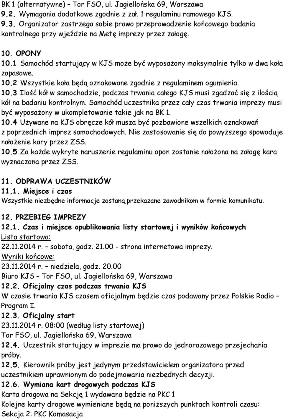 1 Samochód startujący w KJS może być wyposażony maksymalnie tylko w dwa koła zapasowe. 10.2 Wszystkie koła będą oznakowane zgodnie z regulaminem ogumienia. 10.3 Ilość kół w samochodzie, podczas trwania całego KJS musi zgadzać się z ilością kół na badaniu kontrolnym.