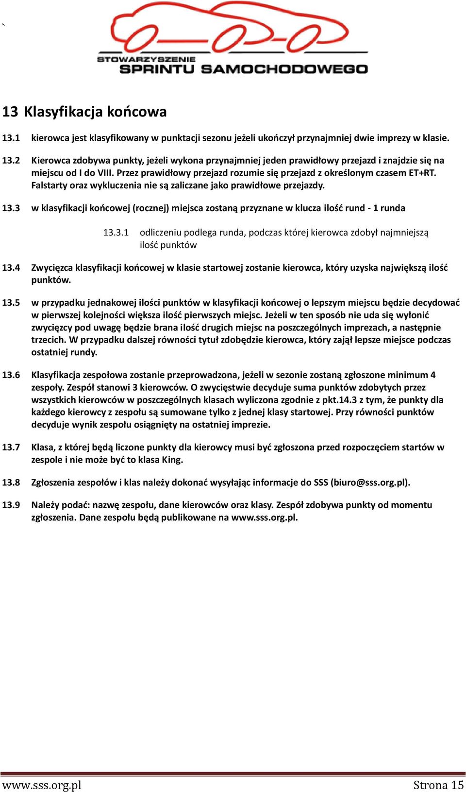3 w klasyfikacji końcowej (rocznej) miejsca zostaną przyznane w klucza ilość rund - 1 runda 13.3.1 odliczeniu podlega runda, podczas której kierowca zdobył najmniejszą ilość punktów 13.