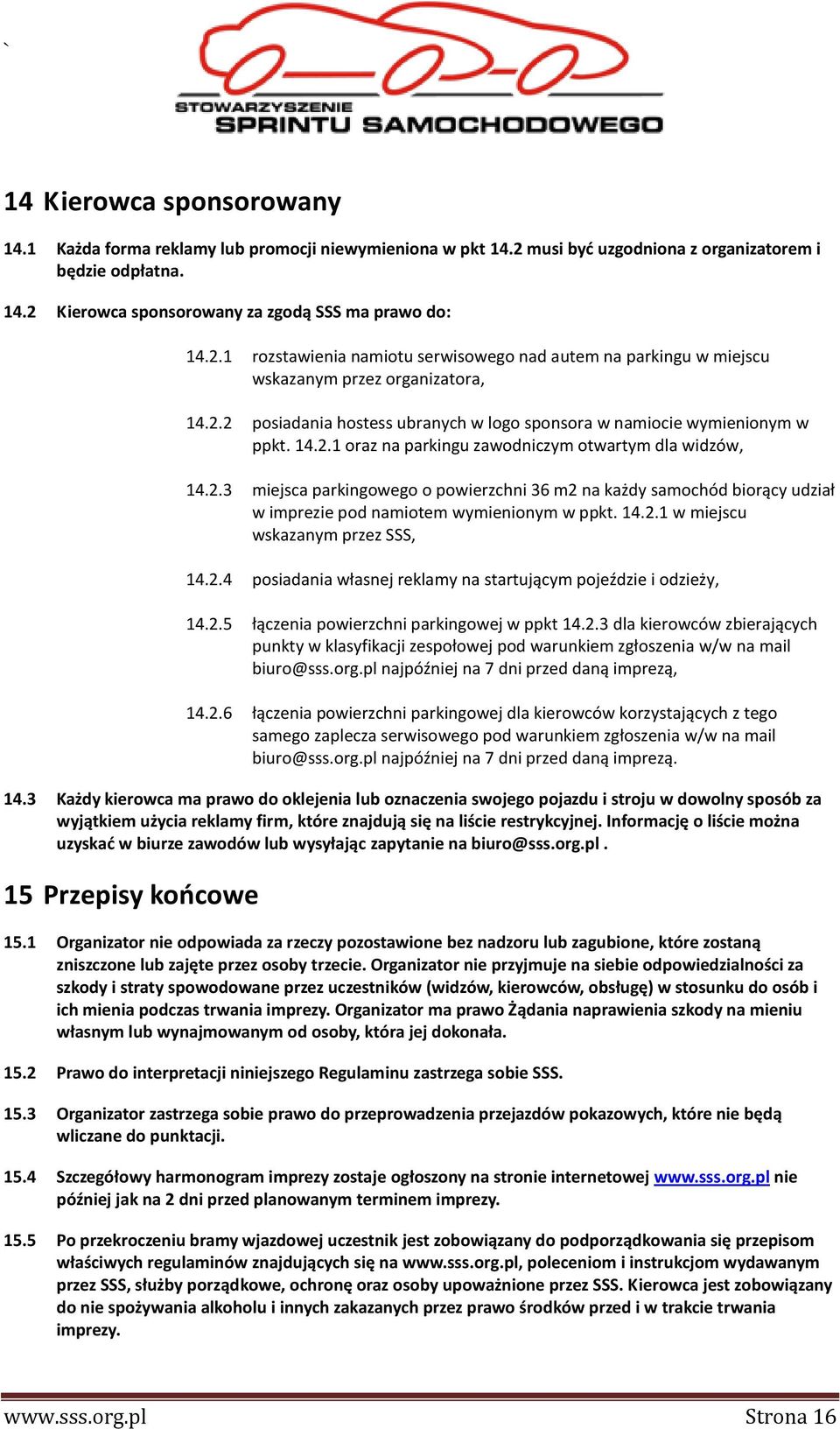 2.3 miejsca parkingowego o powierzchni 36 m2 na każdy samochód biorący udział w imprezie pod namiotem wymienionym w ppkt. 14.2.1 w miejscu wskazanym przez SSS, 14.2.4 posiadania własnej reklamy na startującym pojeździe i odzieży, 14.