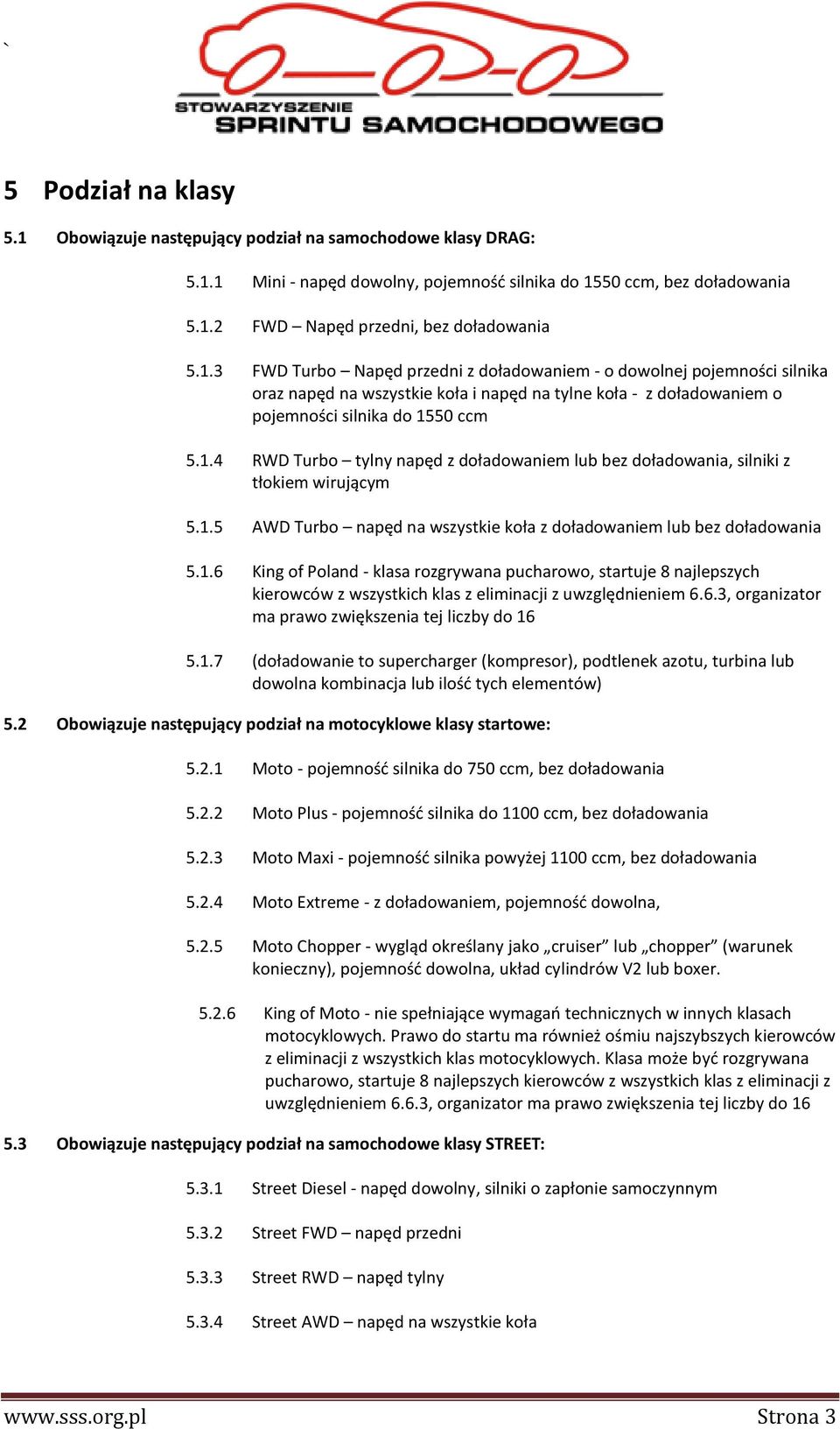 1.5 AWD Turbo napęd na wszystkie koła z doładowaniem lub bez doładowania 5.1.6 King of Poland - klasa rozgrywana pucharowo, startuje 8 najlepszych kierowców z wszystkich klas z eliminacji z uwzględnieniem 6.