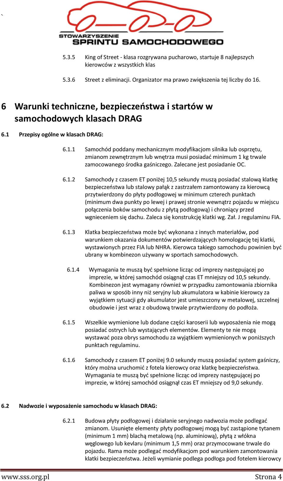 Przepisy ogólne w klasach DRAG: 6.1.1 Samochód poddany mechanicznym modyfikacjom silnika lub osprzętu, zmianom zewnętrznym lub wnętrza musi posiadać minimum 1 kg trwale zamocowanego środka gaśniczego.