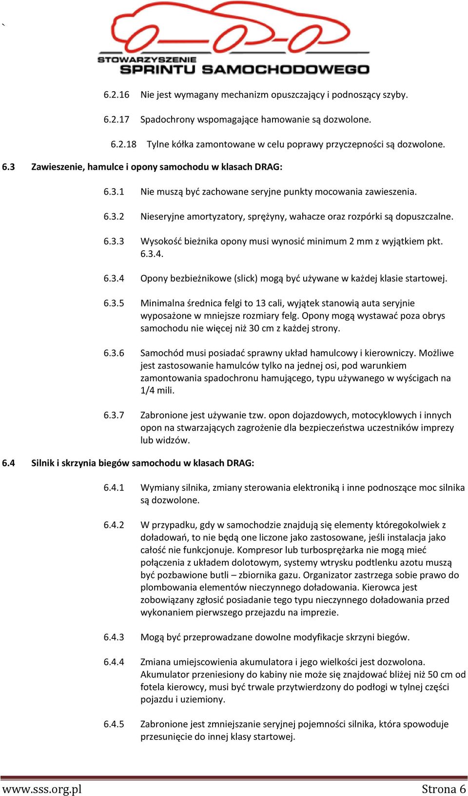 6.3.4. 6.3.4 Opony bezbieżnikowe (slick) mogą być używane w każdej klasie startowej. 6.3.5 Minimalna średnica felgi to 13 cali, wyjątek stanowią auta seryjnie wyposażone w mniejsze rozmiary felg.