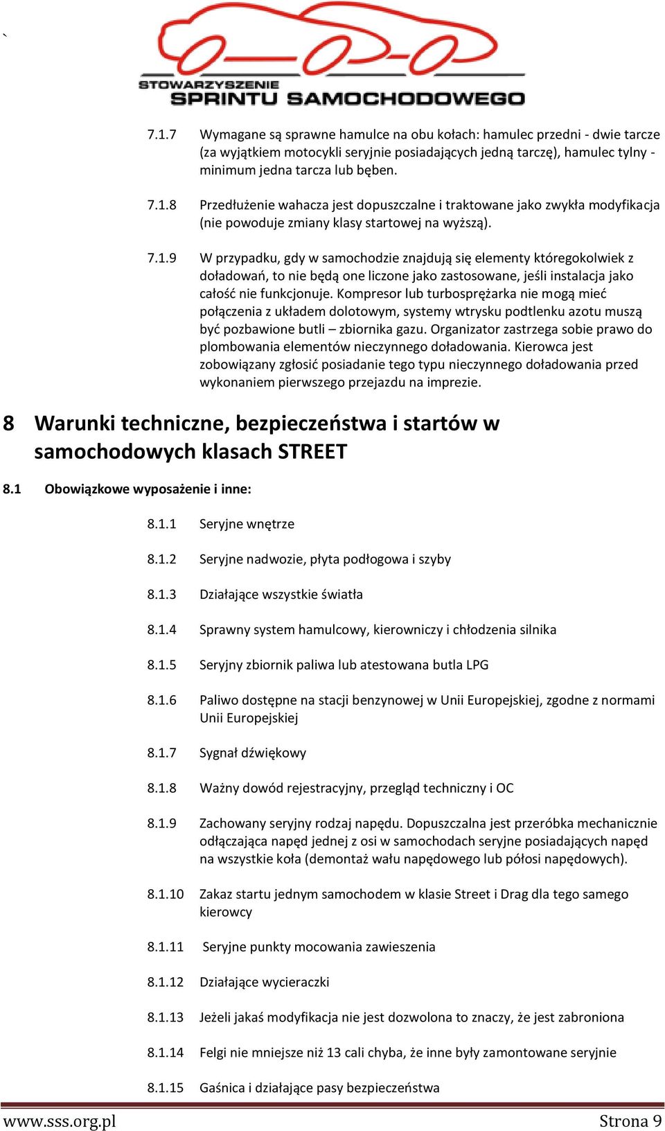 Kompresor lub turbosprężarka nie mogą mieć połączenia z układem dolotowym, systemy wtrysku podtlenku azotu muszą być pozbawione butli zbiornika gazu.