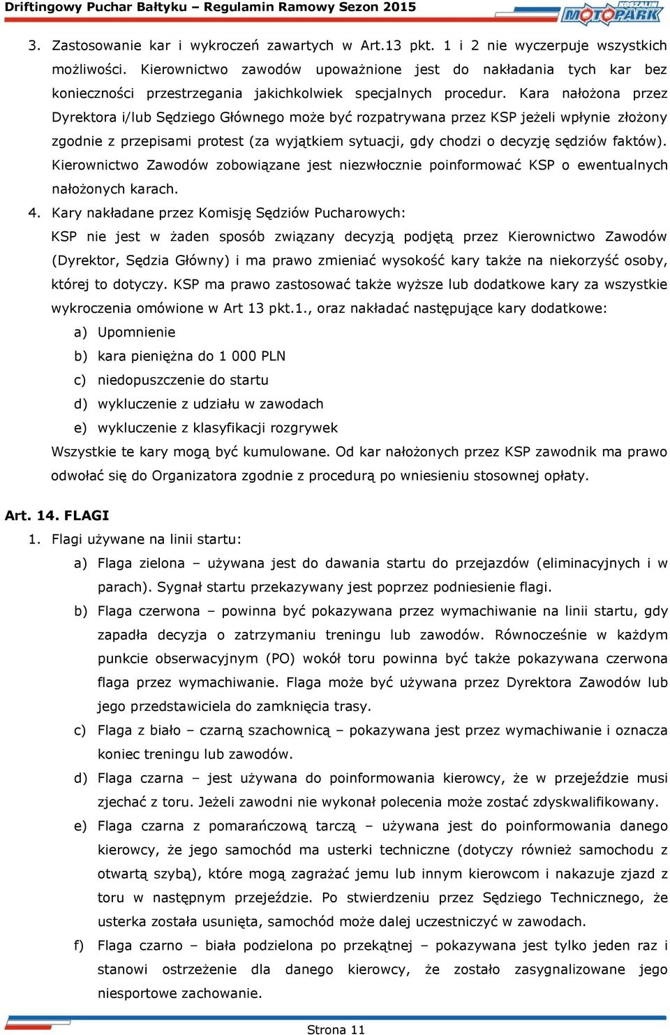 Kara nałożona przez Dyrektora i/lub Sędziego Głównego może być rozpatrywana przez KSP jeżeli wpłynie złożony zgodnie z przepisami protest (za wyjątkiem sytuacji, gdy chodzi o decyzję sędziów faktów).