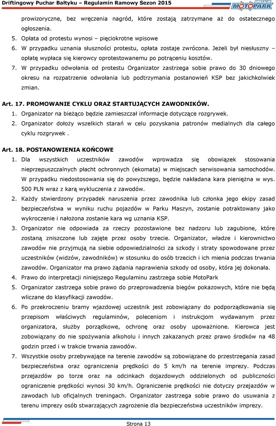 W przypadku odwołania od protestu Organizator zastrzega sobie prawo do 30 dniowego okresu na rozpatrzenie odwołania lub podtrzymania postanowień KSP bez jakichkolwiek zmian. Art. 17.