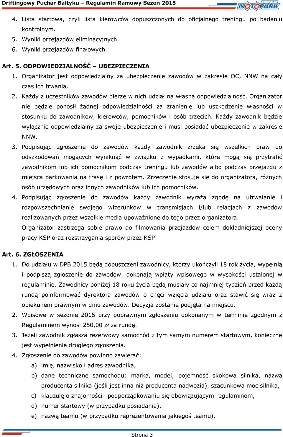 Organizator nie będzie ponosił żadnej odpowiedzialności za zranienie lub uszkodzenie własności w stosunku do zawodników, kierowców, pomocników i osób trzecich.