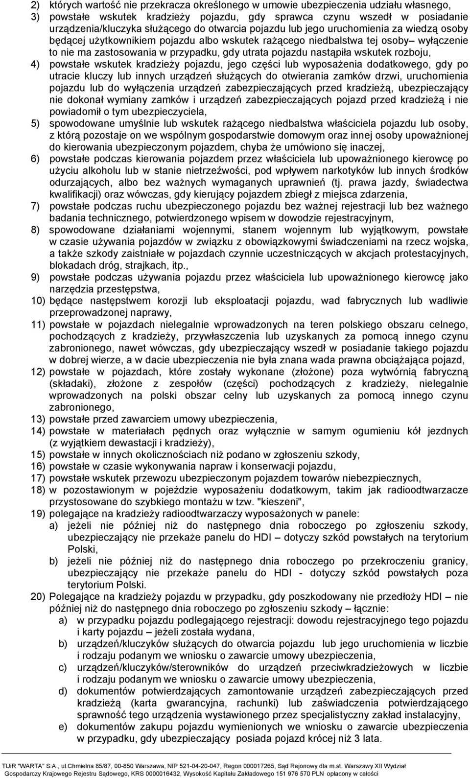 nastąpiła wskutek rozboju, 4) powstałe wskutek kradzieży pojazdu, jego części lub wyposażenia dodatkowego, gdy po utracie kluczy lub innych urządzeń służących do otwierania zamków drzwi, uruchomienia