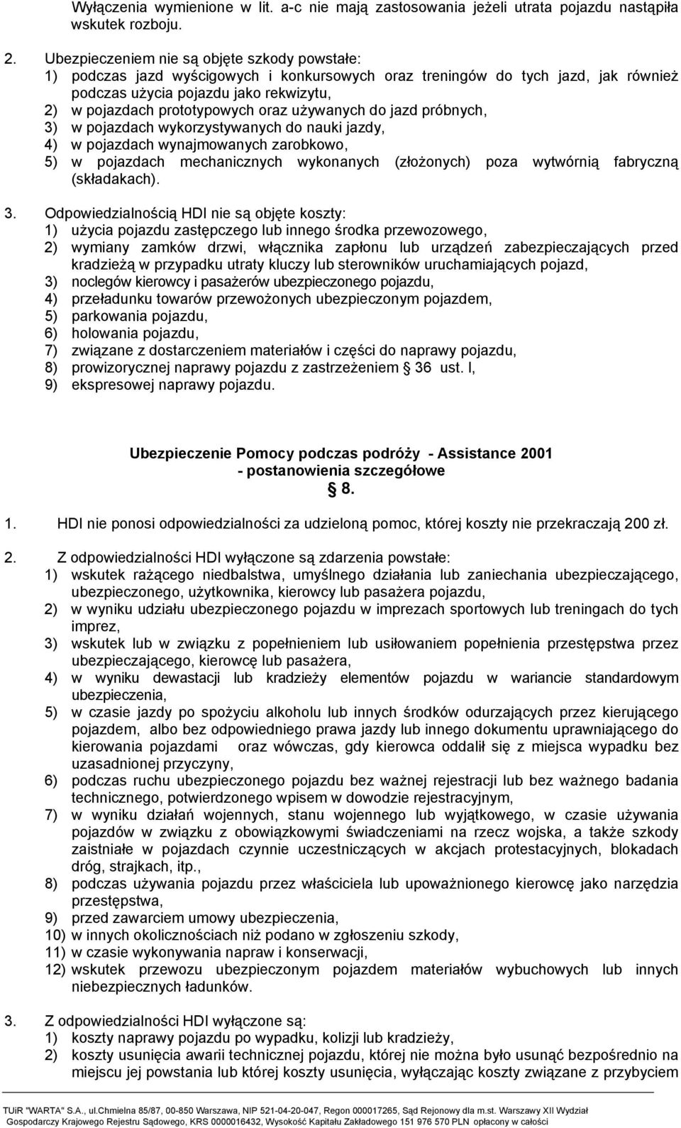 oraz używanych do jazd próbnych, 3) w pojazdach wykorzystywanych do nauki jazdy, 4) w pojazdach wynajmowanych zarobkowo, 5) w pojazdach mechanicznych wykonanych (złożonych) poza wytwórnią fabryczną