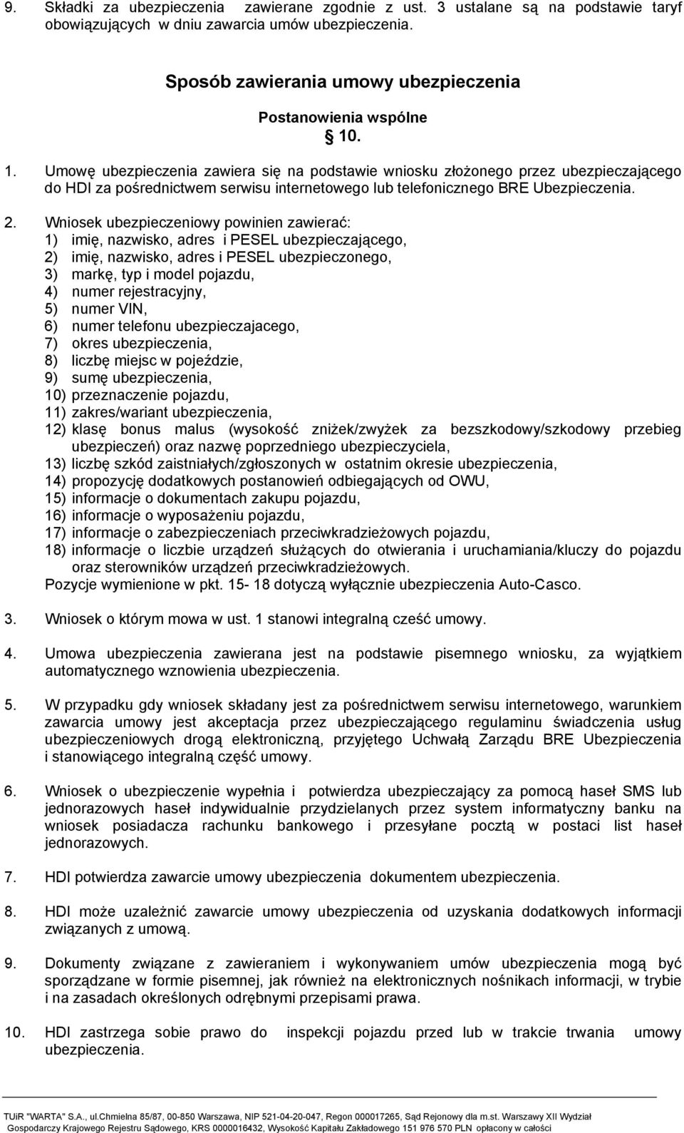 Wniosek ubezpieczeniowy powinien zawierać: 1) imię, nazwisko, adres i PESEL ubezpieczającego, 2) imię, nazwisko, adres i PESEL ubezpieczonego, 3) markę, typ i model pojazdu, 4) numer rejestracyjny,