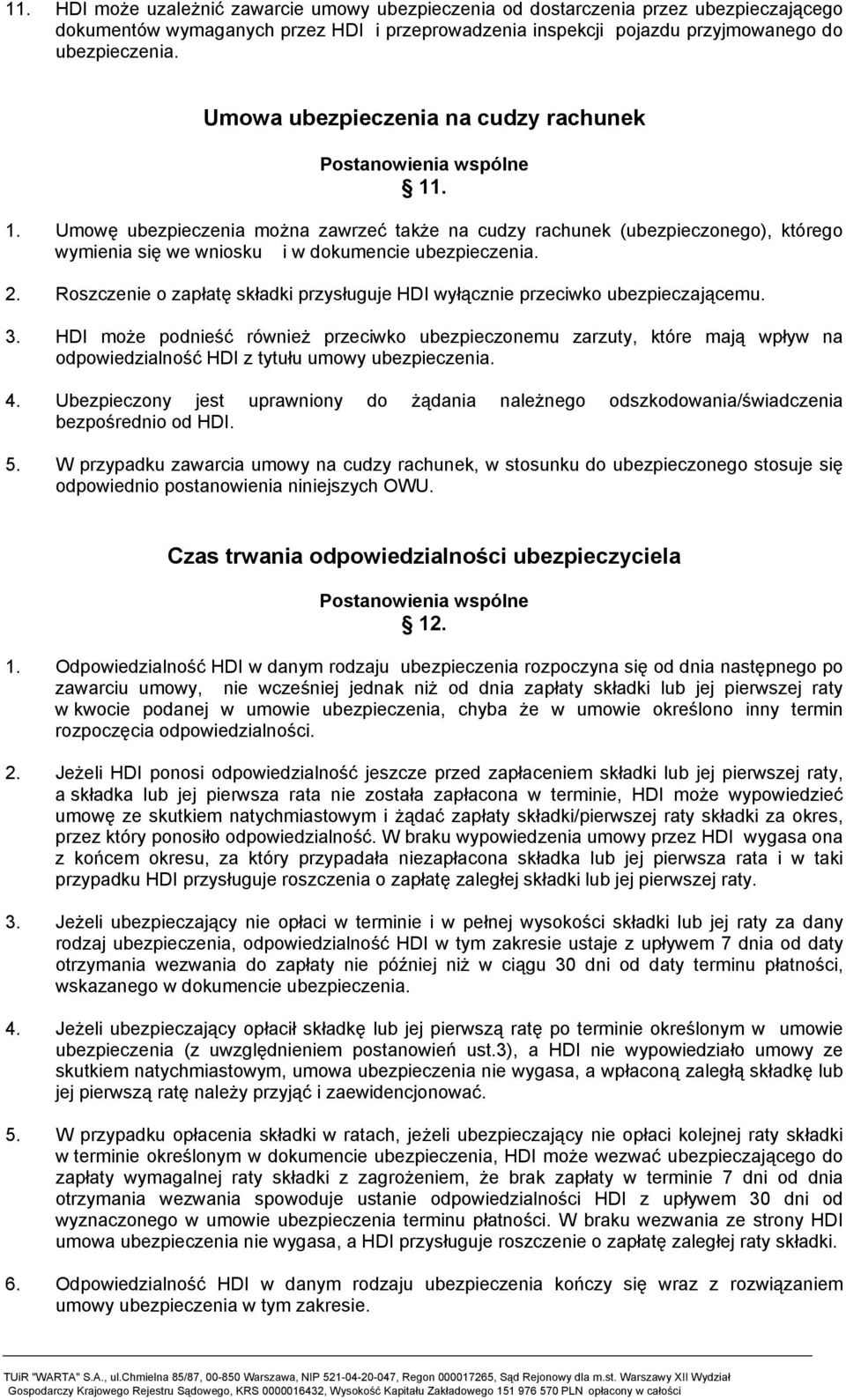 2. Roszczenie o zapłatę składki przysługuje HDI wyłącznie przeciwko ubezpieczającemu. 3.