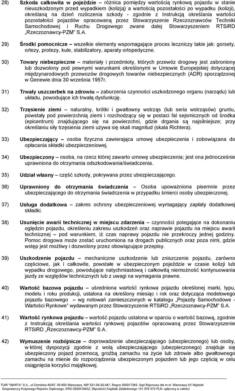 RTSiRD Rzeczoznawcy-PZM S.A. 29) Środki pomocnicze wszelkie elementy wspomagające proces leczniczy takie jak: gorsety, ortezy, protezy, kule, stabilizatory, aparaty ortopedyczne.