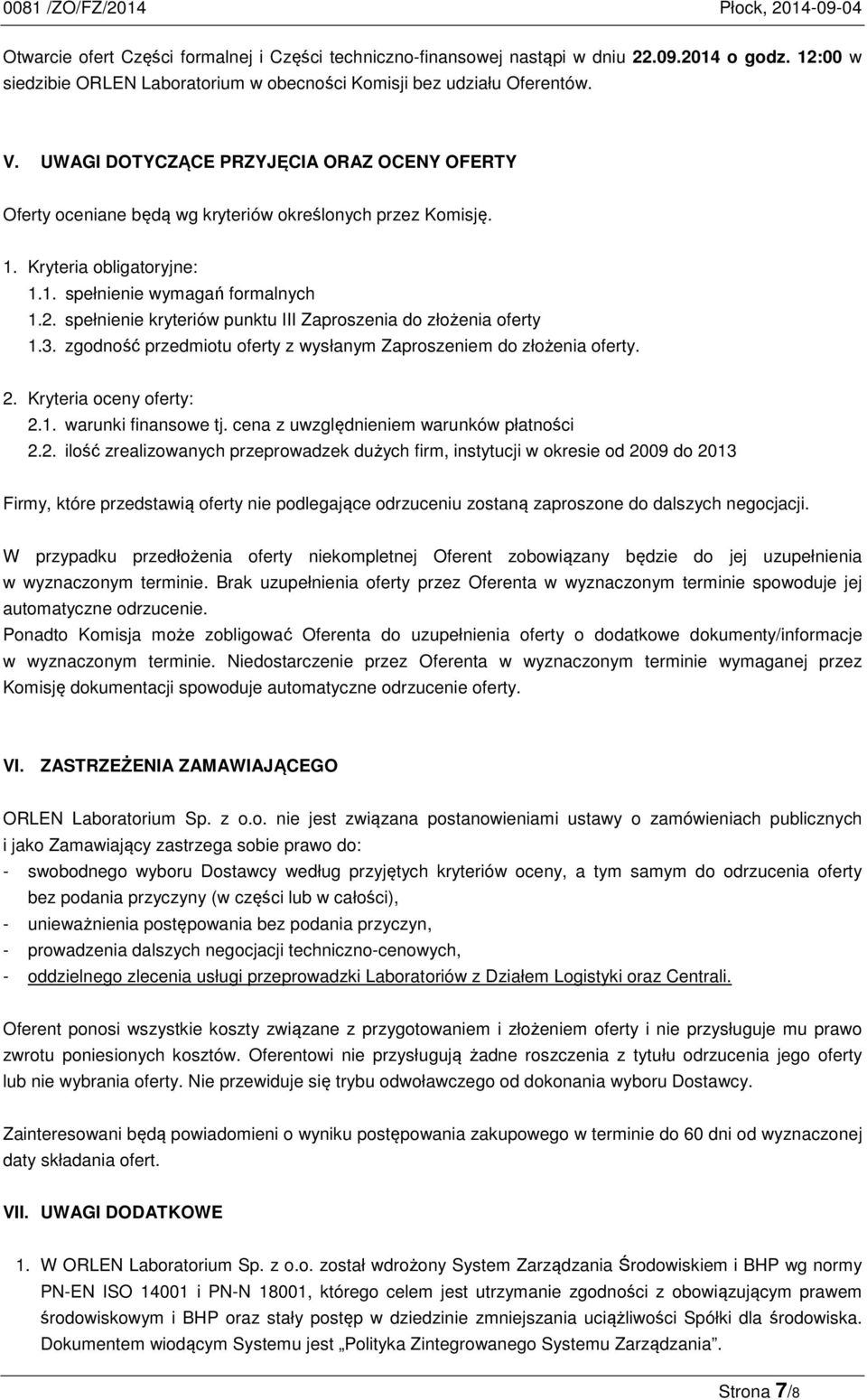 spełnienie kryteriów punktu III Zaproszenia do złożenia oferty 1.3. zgodność przedmiotu oferty z wysłanym Zaproszeniem do złożenia oferty. 2. Kryteria oceny oferty: 2.1. warunki finansowe tj.