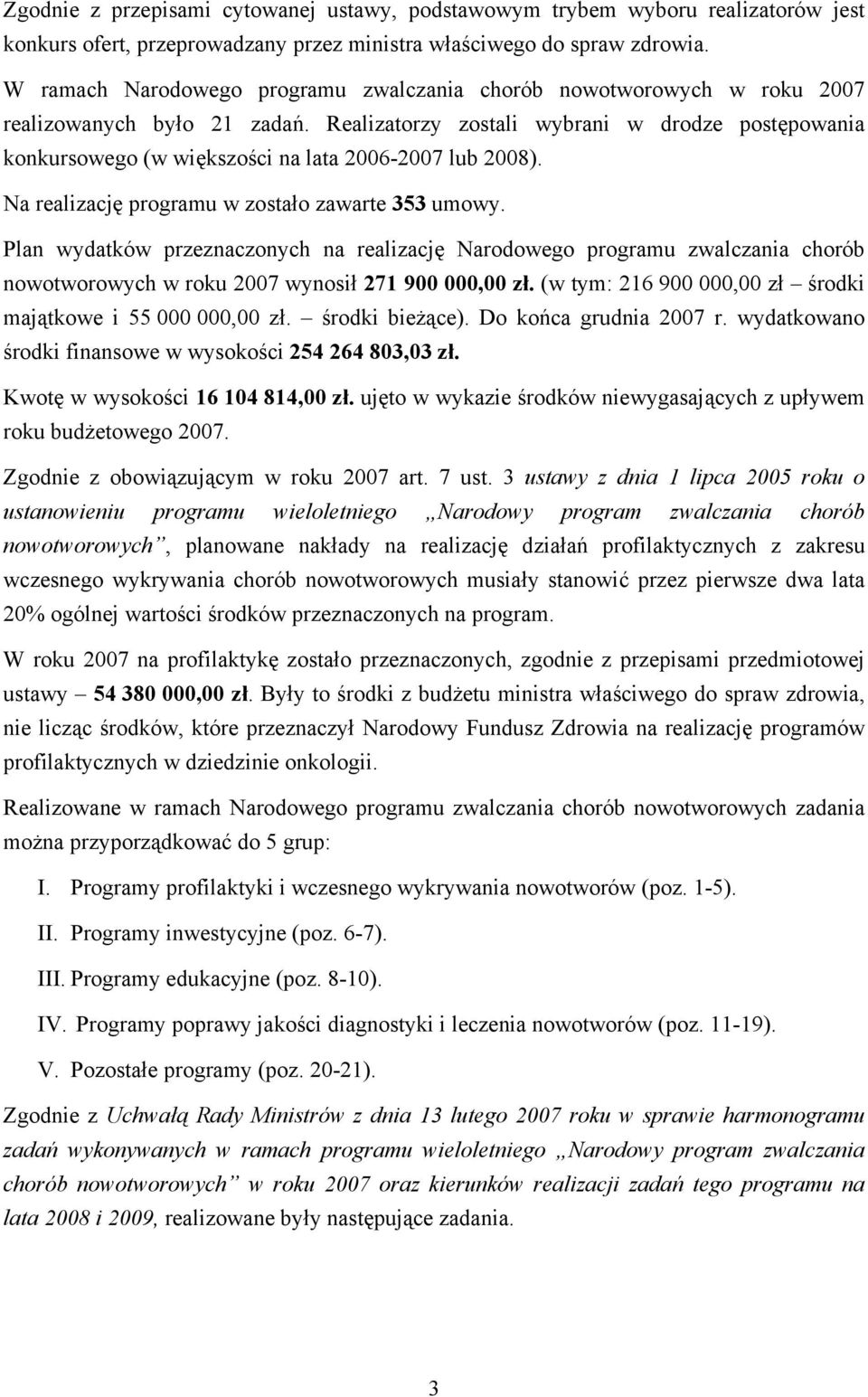 Realizatorzy zostali wybrani w drodze postępowania konkursowego (w większości na lata 2006-2007 lub 2008). Na realizację programu w zostało zawarte 353 umowy.