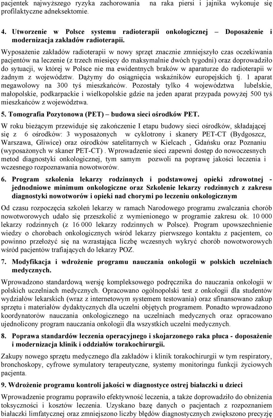 Wyposażenie zakładów radioterapii w nowy sprzęt znacznie zmniejszyło czas oczekiwania pacjentów na leczenie (z trzech miesięcy do maksymalnie dwóch tygodni) oraz doprowadziło do sytuacji, w której w