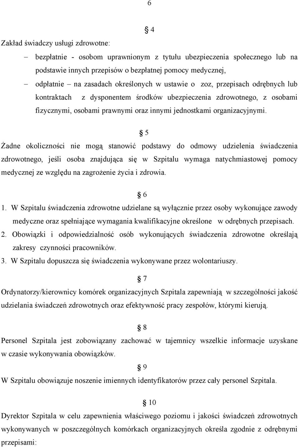 5 Żadne okoliczności nie mogą stanowić podstawy do odmowy udzielenia świadczenia zdrowotnego, jeśli osoba znajdująca się w Szpitalu wymaga natychmiastowej pomocy medycznej ze względu na zagrożenie