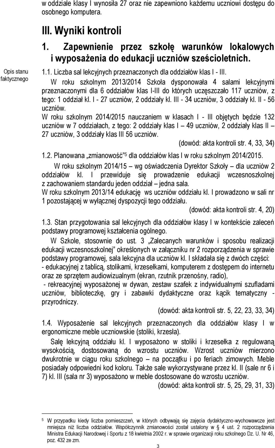 W roku szkolnym 2013/2014 Szkoła dysponowała 4 salami lekcyjnymi przeznaczonymi dla 6 oddziałów klas I-III do których uczęszczało 117 uczniów, z tego: 1 oddział kl. I - 27 uczniów, 2 oddziały kl.