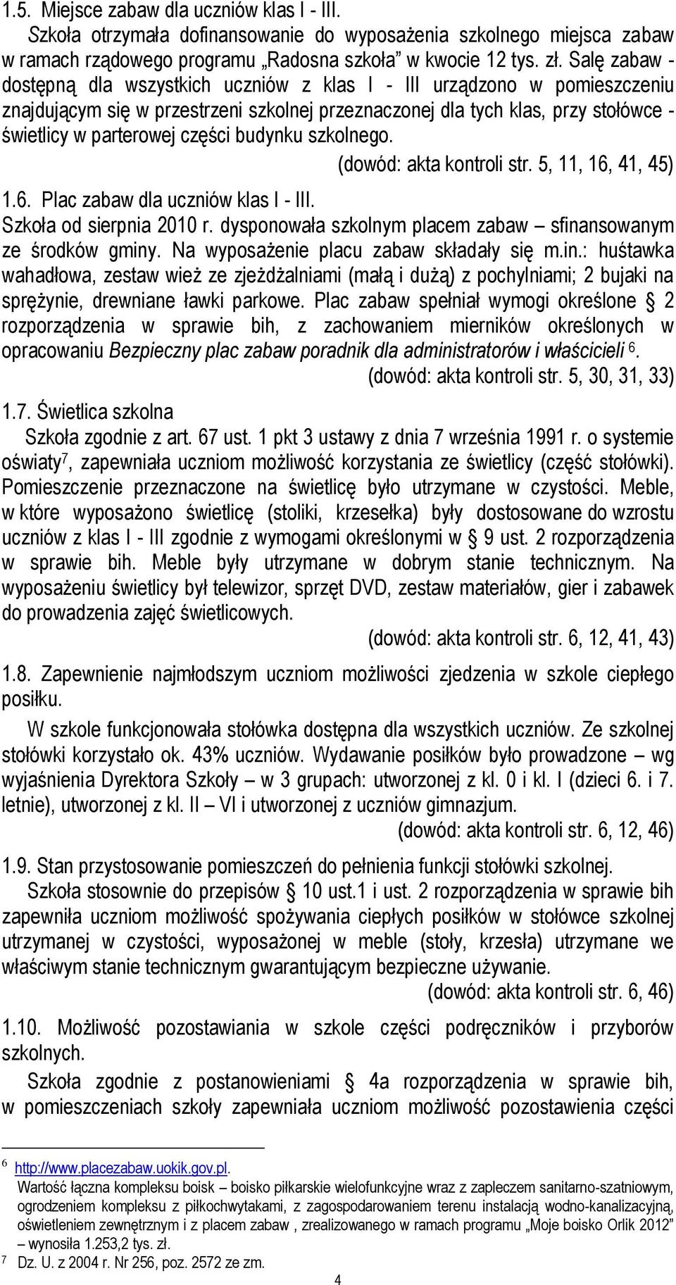 budynku szkolnego. (dowód: akta kontroli str. 5, 11, 16, 41, 45) 1.6. Plac zabaw dla uczniów klas I - III. Szkoła od sierpnia 2010 r. dysponowała szkolnym placem zabaw sfinansowanym ze środków gminy.