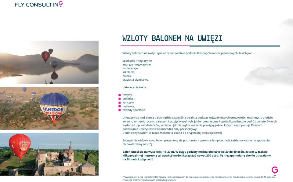 Unoszący się nad ziemią balon będzie szczególną atrakcją podczas najważniejszych uroczystości rodzinnych: urodzin, imienin, komunii, rocznic, zaręczyn i przyjęć weselnych.