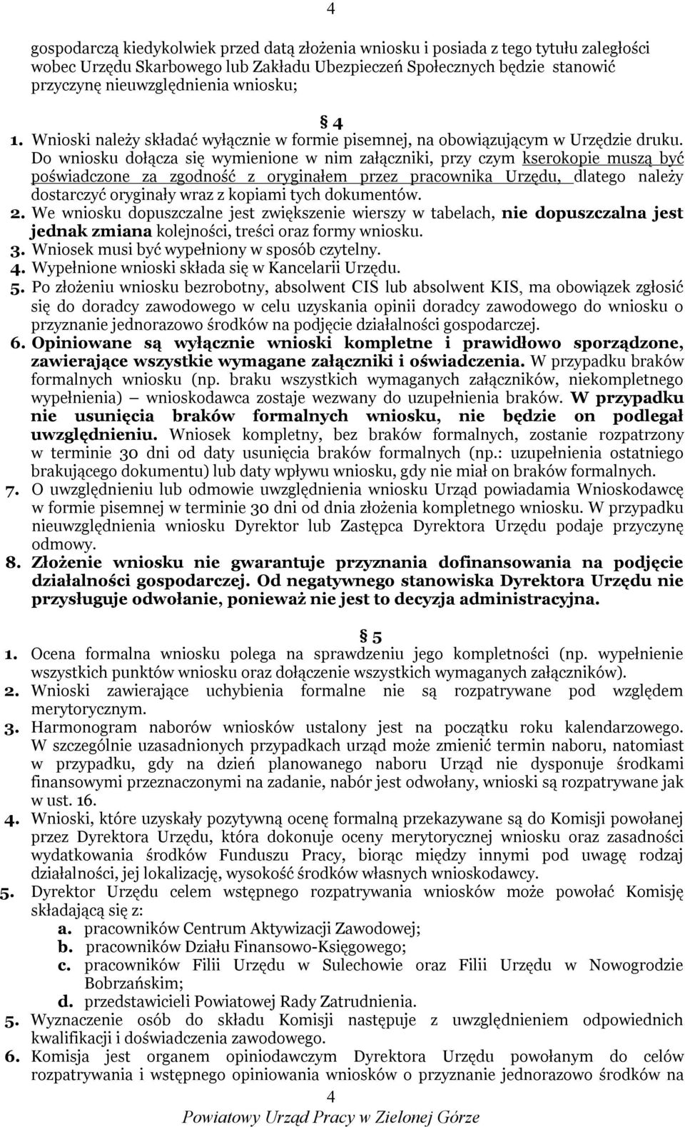 Do wniosku dołącza się wymienione w nim załączniki, przy czym kserokopie muszą być poświadczone za zgodność z oryginałem przez pracownika Urzędu, dlatego należy dostarczyć oryginały wraz z kopiami