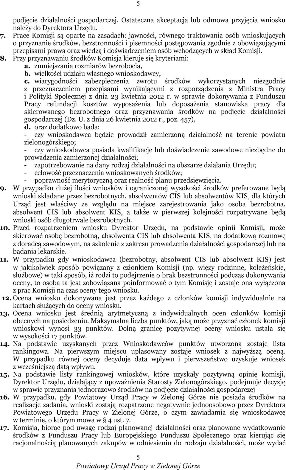 wiedzą i doświadczeniem osób wchodzących w skład Komisji. 8. Przy przyznawaniu środków Komisja kieruje się kryteriami: a. zmniejszania rozmiarów bezrobocia, b.