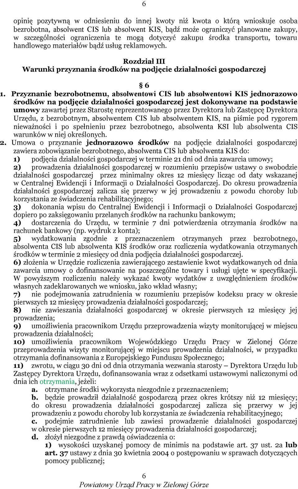 Przyznanie bezrobotnemu, absolwentowi CIS lub absolwentowi KIS jednorazowo środków na podjęcie działalności gospodarczej jest dokonywane na podstawie umowy zawartej przez Starostę reprezentowanego